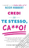 Credi in te stesso, ca**o. Il metodo scorretto ma definitivo per superare gli ostacoli, realizzare i tuoi obiettivi e diventare il protagonista della tua vita libro