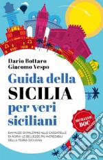 Guida della Sicilia per veri siciliani. Dai musei di Palermo alle Cassatelle di Agira: le bellezze più incredibili della terra siciliana  libro