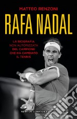 Rafa Nadal. La biografia non autorizzata del campione che ha cambiato il tennis libro