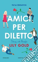 Amici per diletto. Faking with benefits libro