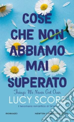 Cose che non abbiamo mai superato. Things we never got over libro