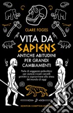 Vita da sapiens. Antiche abitudini per grandi cambiamenti. Perle di saggezza paleolitica per aiutare i nostri cervelli primitivi a sopravvivere allo stress del mondo di oggi libro