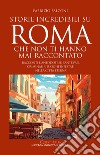 Storie incredibili su Roma che non ti hanno mai raccontato. Racconti e aneddoti su santi, papi, criminali e luoghi infestati nella Città Eterna libro di Falconi Fabrizio