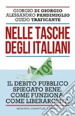 Nelle tasche degli italiani. Il debito pubblico spiegato bene. Come funziona, come liberarcene libro