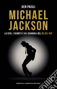 Michael Jackson. La vita, i segreti e gli scandali del re del pop libro