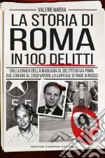 La storia di Roma in 100 delitti. Dalla banda della Magliana al delitto di via Poma, dal Canaro al caso Varani, la capitale si tinge di rosso libro