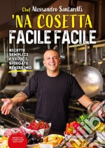 'Na cosetta facile facile. Ricette semplici e veloci, spiegate benissimo libro