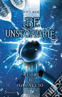Be unstoppable. Cuori di ghiaccio libro