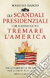 Gli scandali presidenziali che hanno fatto tremare l'America. Dall'omicidio di Lincoln all'attentato a Trump libro