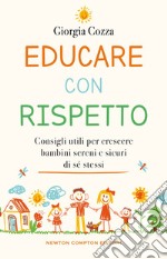 Educare con rispetto. Consigli utili per crescere bambini sereni e sicuri di sé stessi libro