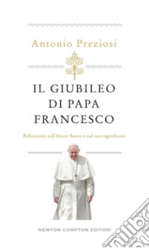 Il Giubileo di papa Francesco. Riflessioni sull'Anno Santo e sul suo significato