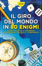 Il giro del mondo in 80 enigmi. Giochi, puzzle e curiosità attraverso i secoli e i continenti libro