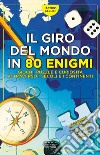 Il giro del mondo in 80 enigmi. Giochi, puzzle e curiosità attraverso i secoli e i continenti libro