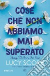 Cose che non abbiamo mai superato. Things we never got over libro di Score Lucy