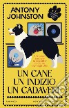 Un cane, un indizio, un cadavere libro di Johnston Antony