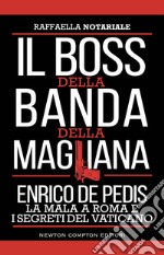 Il boss della banda della Magliana. Enrico De Pedis, la mala a Roma e i segreti del Vaticano libro