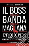 Il boss della banda della Magliana. Enrico De Pedis, la mala a Roma e i segreti del Vaticano libro di Notariale Raffaella