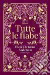 Tutte le fiabe libro di Andersen Hans Christian Bech K. (cur.)