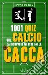 1001 quiz sul calcio da risolvere mentre fai la cacca libro di Bardelli Matteo