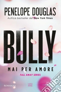 Mai per amore. Bully. The Fall Away Series libro