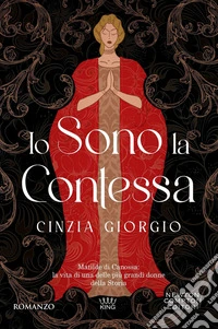 Io sono la contessa. Matilde di Canossa: la vita di una delle più grandi donne della Storia libro