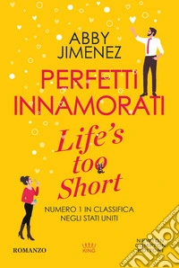 Perfetti innamorati. Life's too short libro