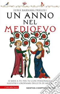 Un anno nel Medioevo. 12 mesi a tu per tu con personaggi illustri e ordinari dell'Età di mezzo libro