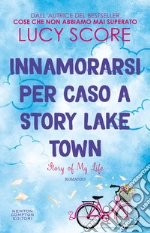 Innamorarsi per caso a Story Lake Town. Story of my life libro