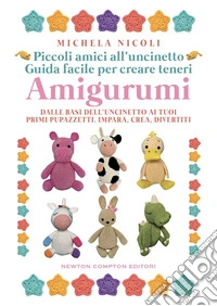 Piccoli amici all'uncinetto: guida facile per creare teneri amigurumi. Dalle basi dell'uncinetto ai tuoi primi pupazzetti. Impara, crea, divertiti libro