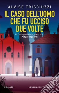 Il caso dell'uomo che fu ucciso due volte. Un'indagine del maresciallo Arturo Bonomi libro