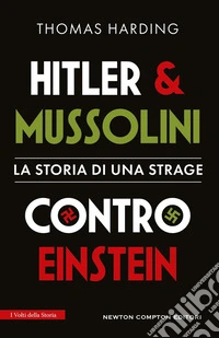 Hitler e Mussolini contro Einstein. La storia di una strage