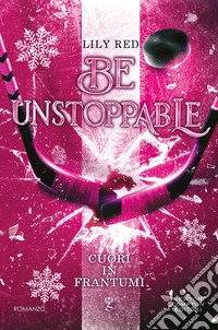 Be unstoppable. Cuori in frantumi libro