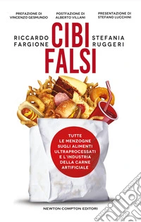Cibi falsi. Tutte le menzogne sugli alimenti ultraprocessati e dell'industria della carne artificiale libro