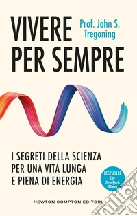 Vivere per sempre. I segreti della scienza per una vita lunga e piena di energia libro