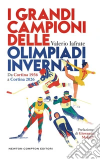 I grandi campioni delle olimpiadi invernali. Da Cortina 1956 a Cortina 2026 libro