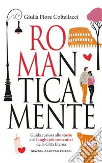 ROMAnticamente. Guida curiosa alle storie e ai luoghi più romantici della Città Eterna libro