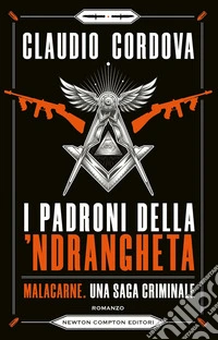 I padroni della 'ndrangheta. Malacarne, una saga criminale