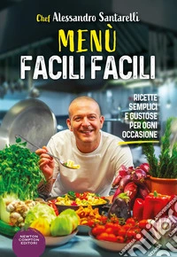 Menù facili facili. Ricette semplici e gustose per ogni occasione libro