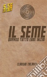 Il seme. Quando tutto ebbe inizio. 5.56 ì libro