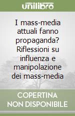 I mass-media attuali fanno propaganda? Riflessioni su influenza e manipolazione dei mass-media libro