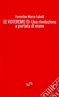 Se voteremo sì. Una rivoluzione a portata di mano libro