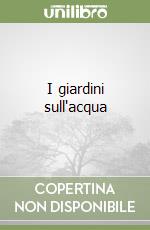 I giardini sull'acqua libro