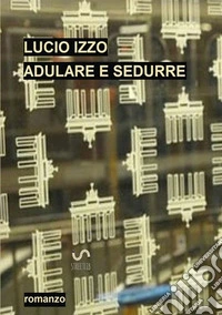 Adulare e sedurre libro