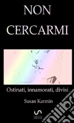 Non cercarmi. Ostinati, innamorati, divisi libro