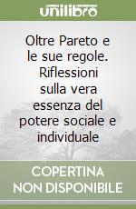 Oltre Pareto e le sue regole. Riflessioni sulla vera essenza del potere sociale e individuale libro