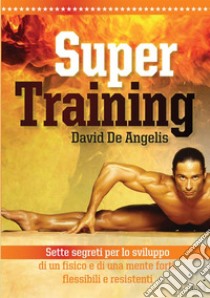 Super training. Sette segreti per lo sviluppo di un fisico e di