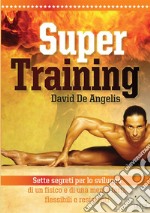 Super training. Sette segreti per lo sviluppo di un fisico e di una mente forti, flessibili e resistenti libro