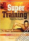 Super training. Sette segreti per lo sviluppo di un fisico e di una mente forti, flessibili e resistenti libro