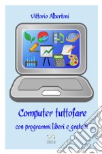 Computer tuttofare con programmi liberi e gratuiti libro