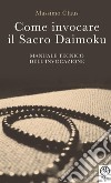 Come invocare il sacro daimoku. Manuale tecnico dell'invocazione libro